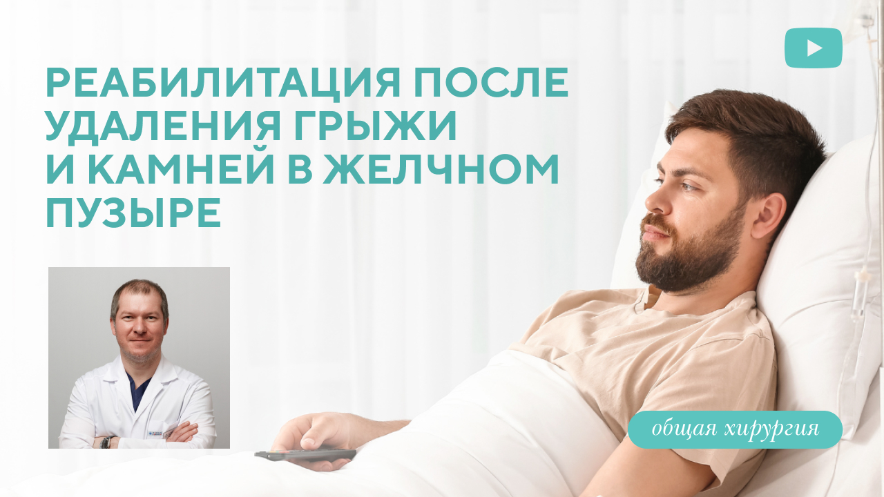 Реабилитация после операции по удалению грыжи и камней в желчном пузыре: этапы, советы хирурга. (Гребцов Ю.В.)